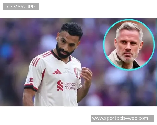 卡拉格批评萨拉赫反遭调侃腿脚不灵活引发热议